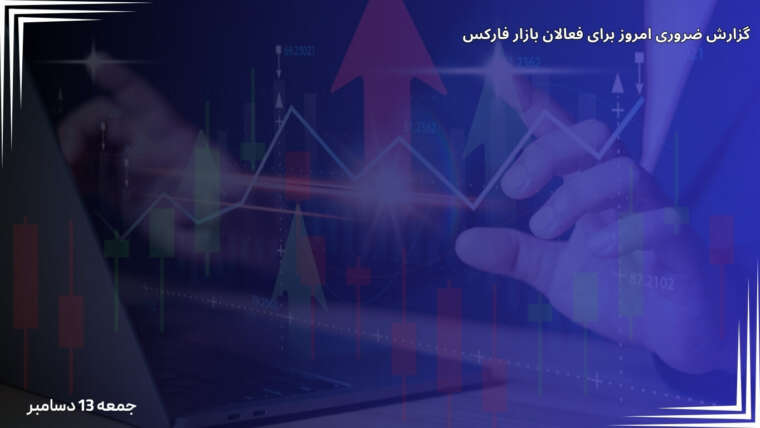 ضروری امروز برای فعالان بازار فارکس جمعه 13 دسامبر